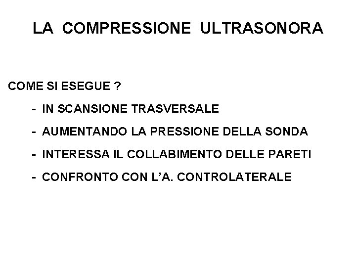 LA COMPRESSIONE ULTRASONORA COME SI ESEGUE ? - IN SCANSIONE TRASVERSALE - AUMENTANDO LA