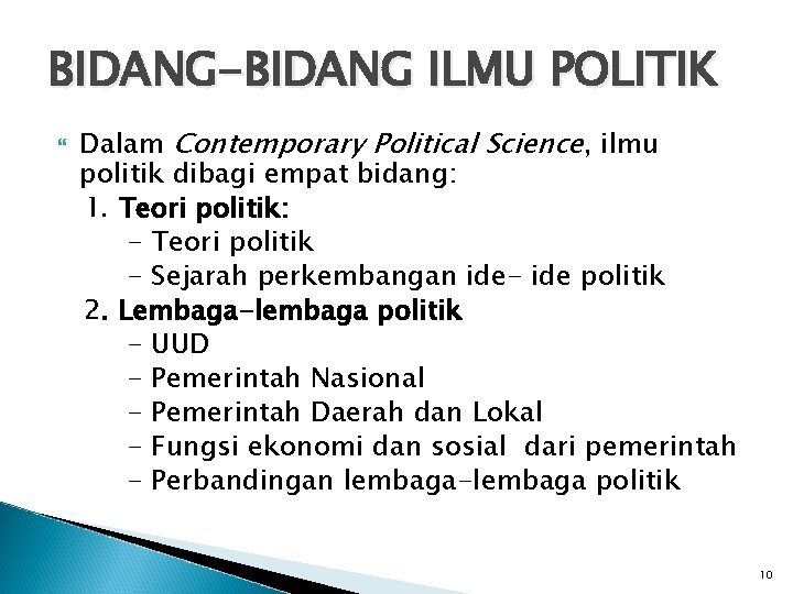 BIDANG-BIDANG ILMU POLITIK Dalam Contemporary Political Science, ilmu politik dibagi empat bidang: 1. Teori