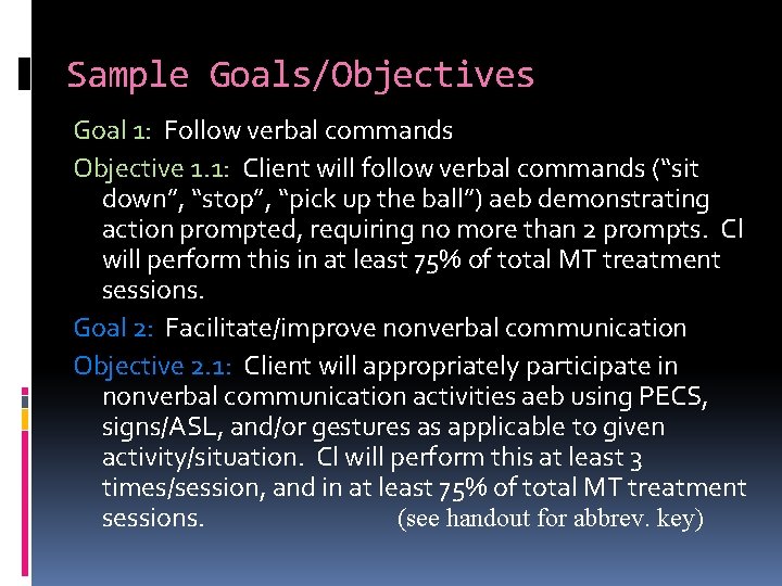 Sample Goals/Objectives Goal 1: Follow verbal commands Objective 1. 1: Client will follow verbal