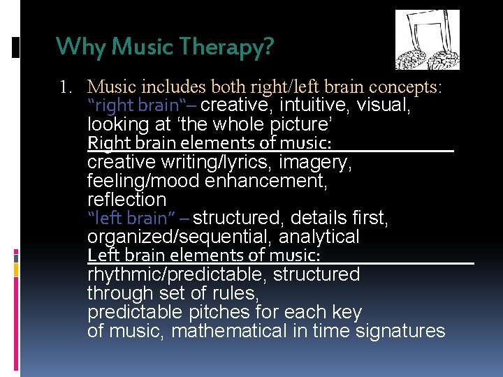 Why Music Therapy? 1. Music includes both right/left brain concepts: “right brain“– creative, intuitive,