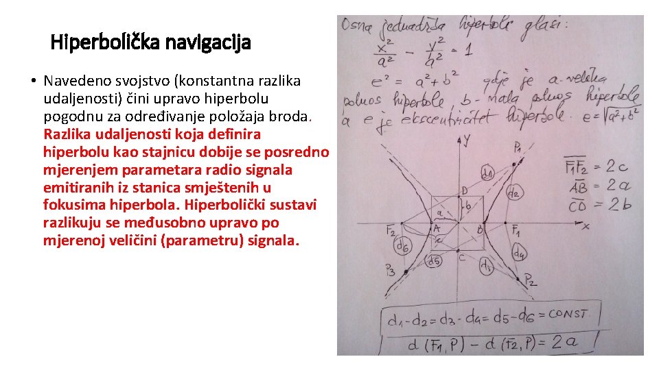 Hiperbolička navigacija • Navedeno svojstvo (konstantna razlika udaljenosti) čini upravo hiperbolu pogodnu za određivanje