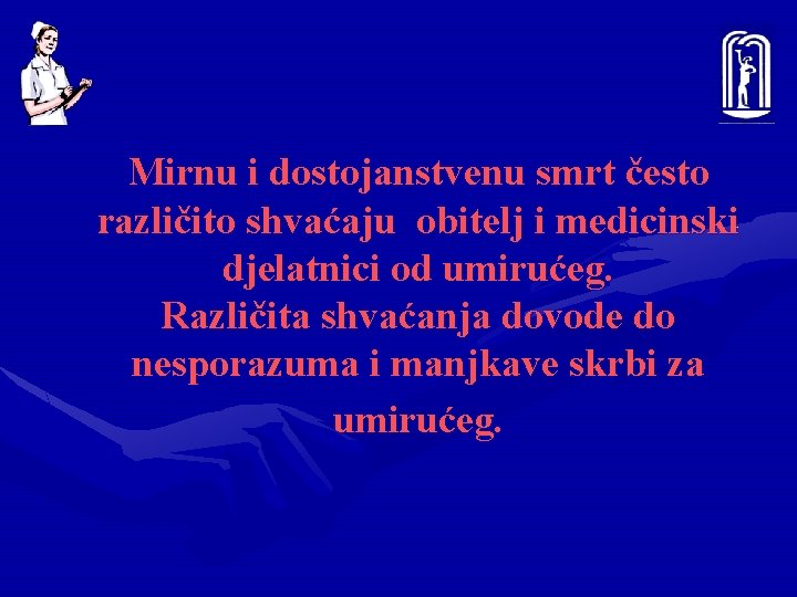 Mirnu i dostojanstvenu smrt često različito shvaćaju obitelj i medicinski djelatnici od umirućeg. Različita