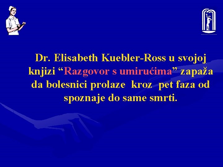 Dr. Elisabeth Kuebler-Ross u svojoj knjizi “Razgovor s umirućima” zapaža da bolesnici prolaze kroz