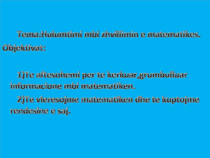 Tema: Hulumtimi mbi zhvillimin e matematikes. Objektivat: 1)Te aftesohemi per te kerkuar, grumbulluar Tema: Hulumtimi mbi zhvillimin e matematikes. Objektivat: 1)Te aftesohemi per te kerkuar, grumbulluar