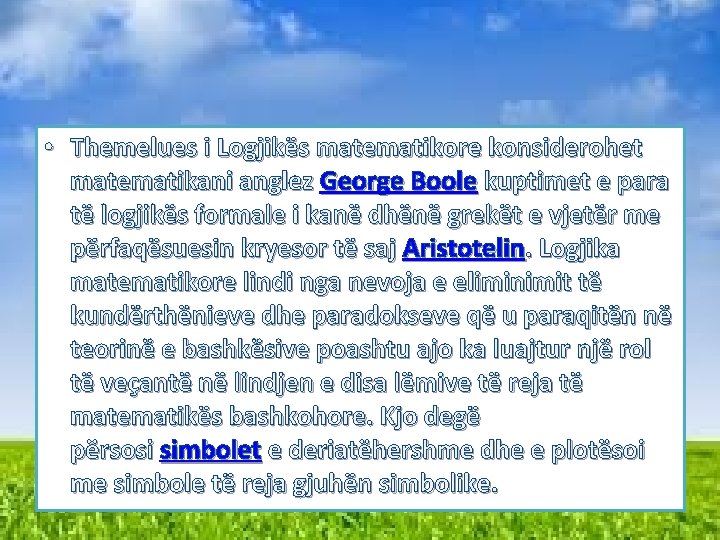 • Themelues i Logjikës matematikore konsiderohet matematikani anglez George Boole kuptimet e para • Themelues i Logjikës matematikore konsiderohet matematikani anglez George Boole kuptimet e para