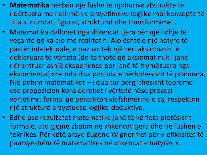 • Matematika përbën një fushë të njohurive abstrakte të ndërtuara me ndihmën e • Matematika përbën një fushë të njohurive abstrakte të ndërtuara me ndihmën e