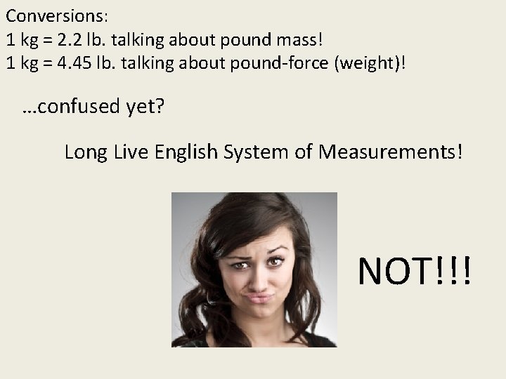 Conversions: 1 kg = 2. 2 lb. talking about pound mass! 1 kg =