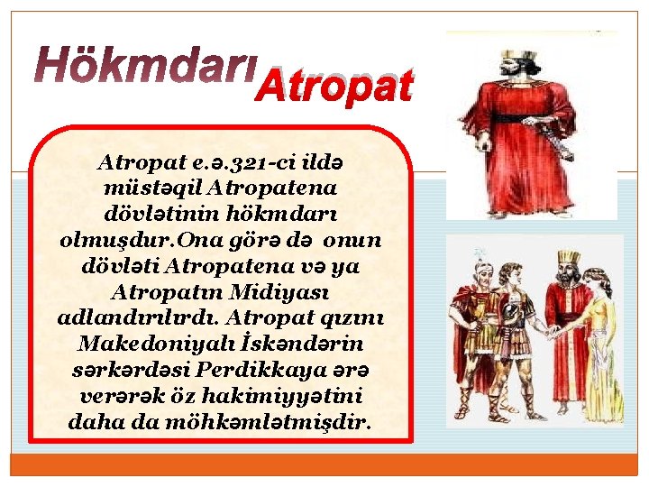 Atropat e. ə. 321 -ci ildə müstəqil Atropatena dövlətinin hökmdarı olmuşdur. Ona görə də