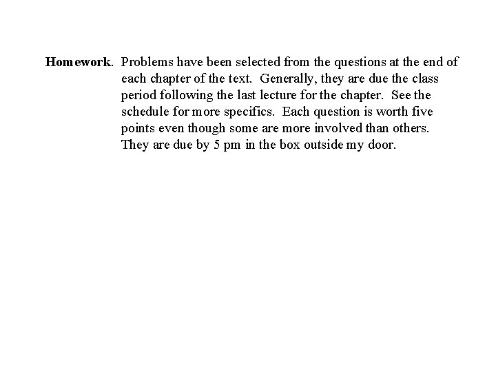 Homework. Problems have been selected from the questions at the end of each chapter