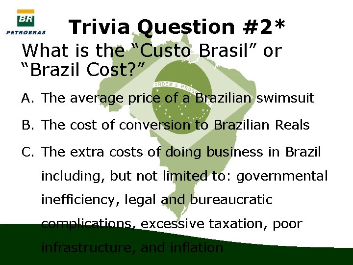 Trivia Question #2* What is the “Custo Brasil” or “Brazil Cost? ” A. The