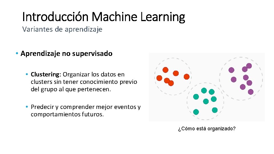 Variantes de aprendizaje • Aprendizaje no supervisado • Clustering: Organizar los datos en clusters