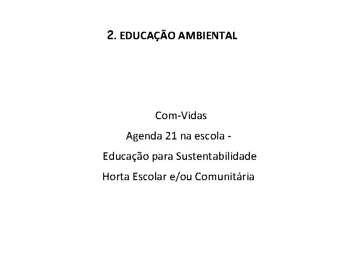 2. EDUCAÇÃO AMBIENTAL Com-Vidas Agenda 21 na escola Educação para Sustentabilidade Horta Escolar e/ou