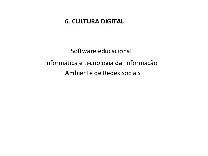 6. CULTURA DIGITAL Software educacional Informática e tecnologia da informação Ambiente de Redes Sociais