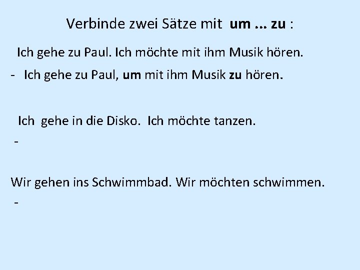 Verbinde zwei Sätze mit um. . . zu : Ich gehe zu Paul. Ich