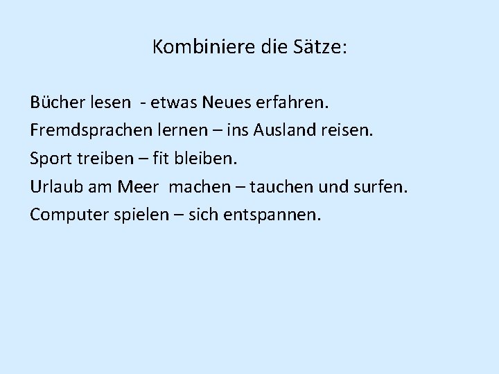 Kombiniere die Sätze: Bücher lesen - etwas Neues erfahren. Fremdsprachen lernen – ins Ausland