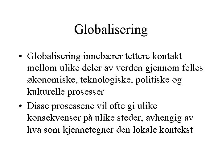 Globalisering • Globalisering innebærer tettere kontakt mellom ulike deler av verden gjennom felles økonomiske,