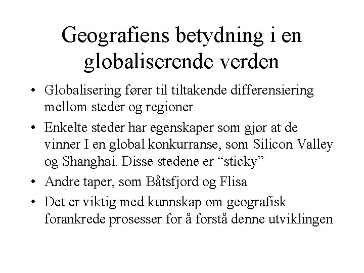 Geografiens betydning i en globaliserende verden • Globalisering fører tiltakende differensiering mellom steder og