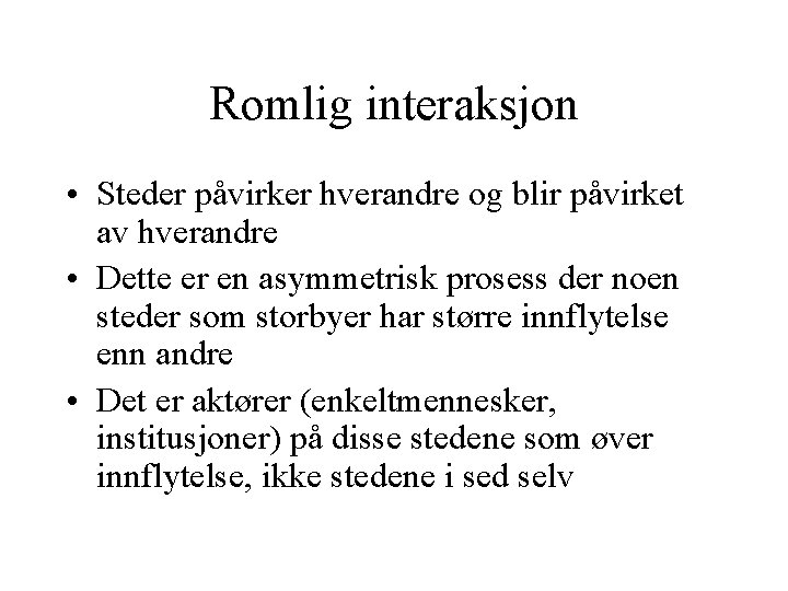 Romlig interaksjon • Steder påvirker hverandre og blir påvirket av hverandre • Dette er