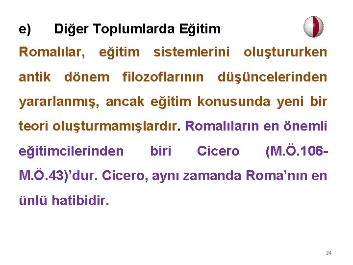 e) Diğer Toplumlarda Eğitim Romalılar, eğitim sistemlerini oluştururken antik dönem filozoflarının düşüncelerinden yararlanmış, ancak