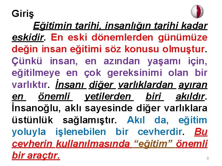 Giriş Eğitimin tarihi, insanlığın tarihi kadar eskidir. En eski dönemlerden günümüze değin insan eğitimi