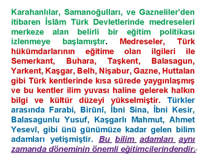 Karahanlılar, Samanoğulları, ve Gazneliler’den itibaren İslâm Türk Devletlerinde medreseleri merkeze alan belirli bir eğitim