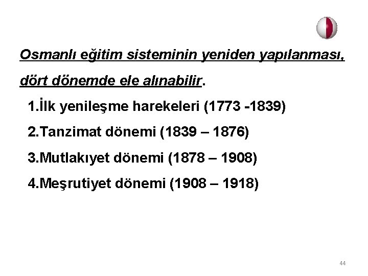 Osmanlı eğitim sisteminin yeniden yapılanması, dört dönemde ele alınabilir. 1. İlk yenileşme harekeleri (1773