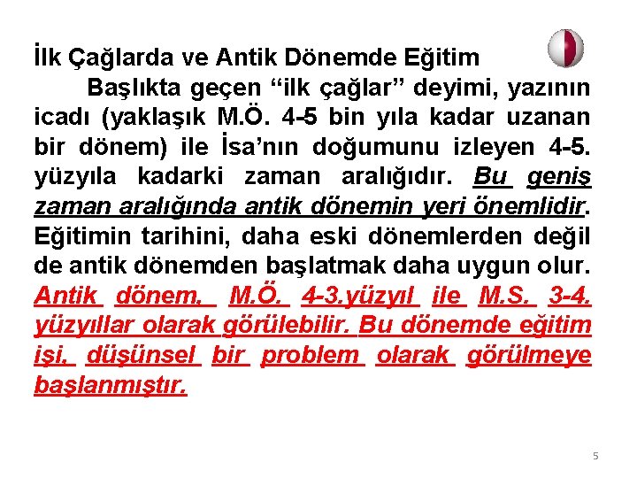 İlk Çağlarda ve Antik Dönemde Eğitim Başlıkta geçen “ilk çağlar” deyimi, yazının icadı (yaklaşık