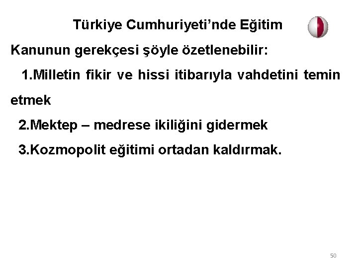 Türkiye Cumhuriyeti’nde Eğitim Kanunun gerekçesi şöyle özetlenebilir: 1. Milletin fikir ve hissi itibarıyla vahdetini