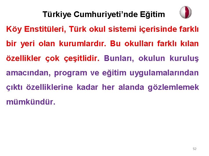 Türkiye Cumhuriyeti’nde Eğitim Köy Enstitüleri, Türk okul sistemi içerisinde farklı bir yeri olan kurumlardır.
