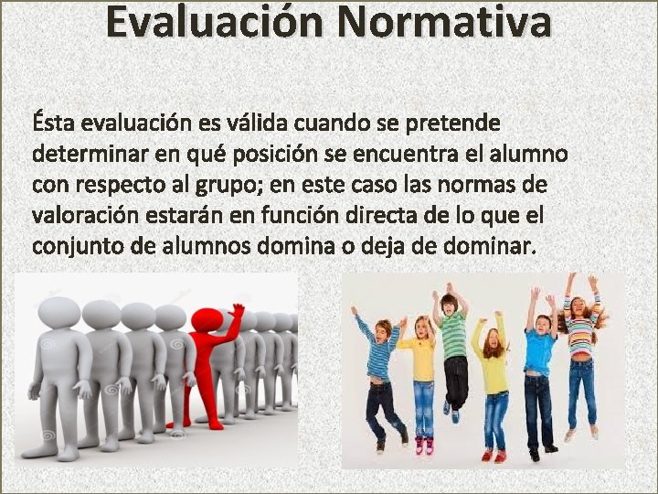 Evaluación Normativa Ésta evaluación es válida cuando se pretende determinar en qué posición se