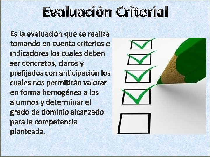 Evaluación Criterial Es la evaluación que se realiza tomando en cuenta criterios e indicadores