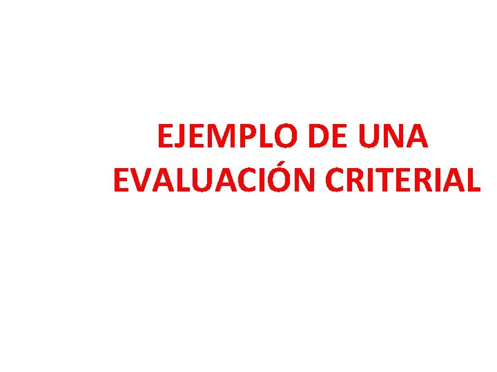 EJEMPLO DE UNA EVALUACIÓN CRITERIAL 