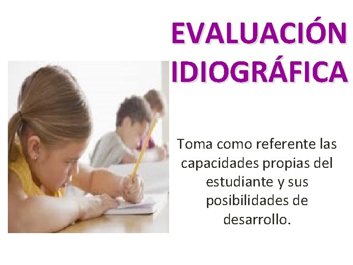 EVALUACIÓN IDIOGRÁFICA Toma como referente las capacidades propias del estudiante y sus posibilidades de