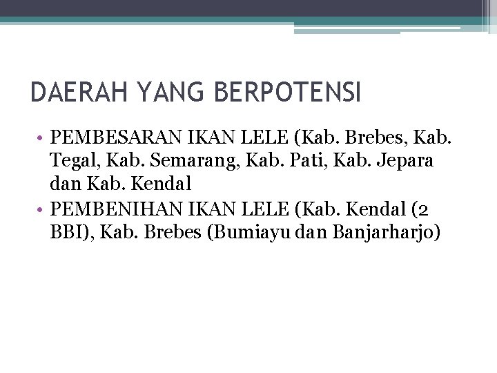 DAERAH YANG BERPOTENSI • PEMBESARAN IKAN LELE (Kab. Brebes, Kab. Tegal, Kab. Semarang, Kab.
