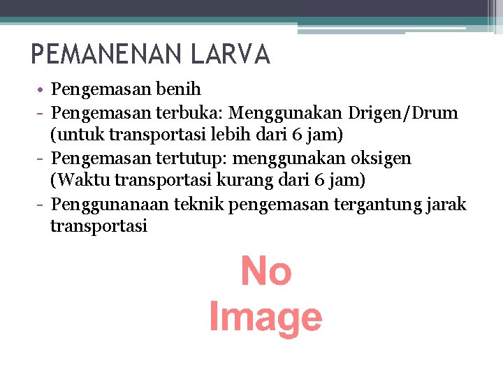 PEMANENAN LARVA • Pengemasan benih - Pengemasan terbuka: Menggunakan Drigen/Drum (untuk transportasi lebih dari