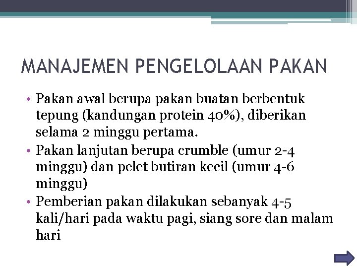MANAJEMEN PENGELOLAAN PAKAN • Pakan awal berupa pakan buatan berbentuk tepung (kandungan protein 40%),