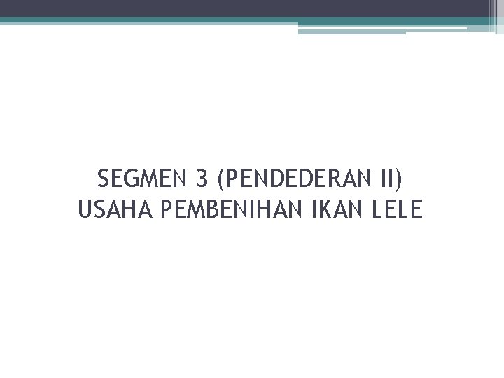 SEGMEN 3 (PENDEDERAN II) USAHA PEMBENIHAN IKAN LELE 