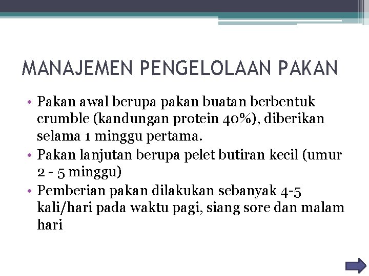 MANAJEMEN PENGELOLAAN PAKAN • Pakan awal berupa pakan buatan berbentuk crumble (kandungan protein 40%),