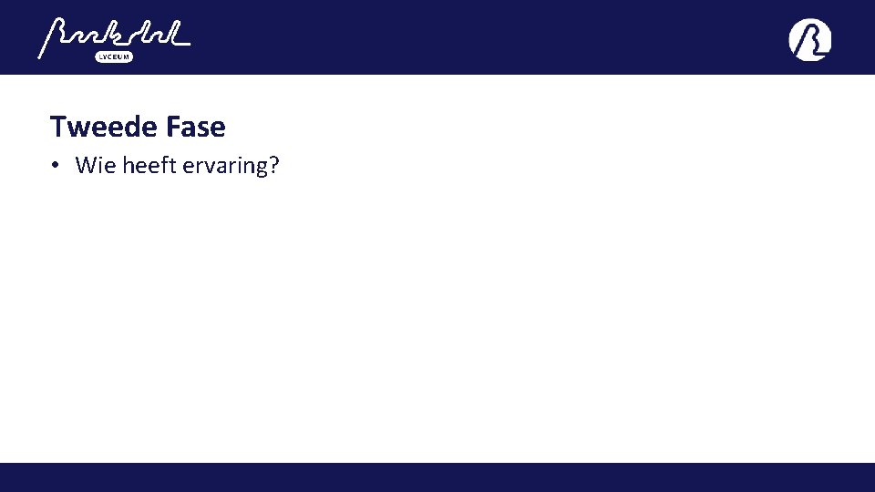 Tweede Fase • Wie heeft ervaring? 