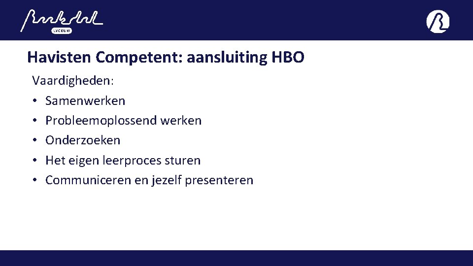 Havisten Competent: aansluiting HBO Vaardigheden: • Samenwerken • Probleemoplossend werken • Onderzoeken • Het