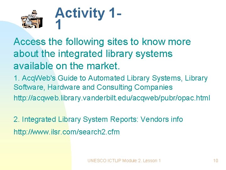 Activity 11 Access the following sites to know more about the integrated library systems Activity 11 Access the following sites to know more about the integrated library systems