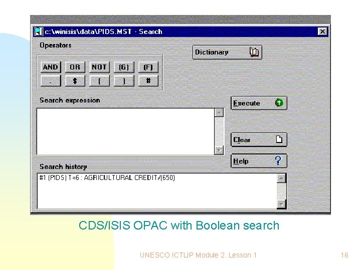 CDS/ISIS OPAC with Boolean search UNESCO ICTLIP Module 2. Lesson 1 16 CDS/ISIS OPAC with Boolean search UNESCO ICTLIP Module 2. Lesson 1 16