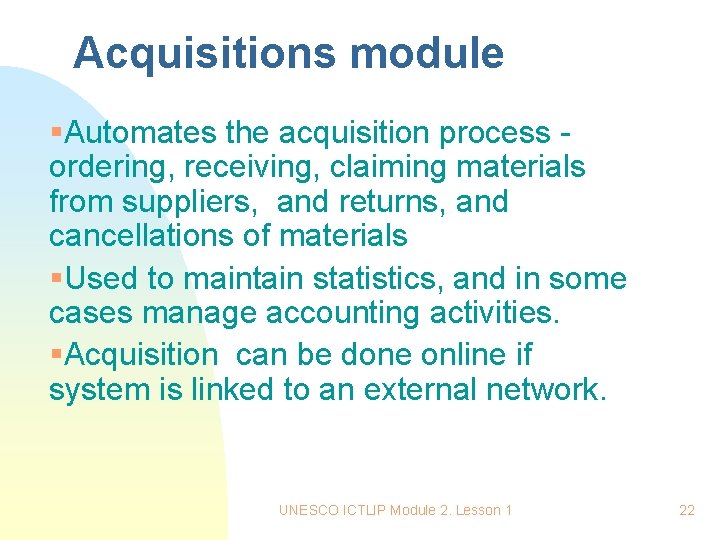 Acquisitions module §Automates the acquisition process ordering, receiving, claiming materials from suppliers, and returns, Acquisitions module §Automates the acquisition process ordering, receiving, claiming materials from suppliers, and returns,