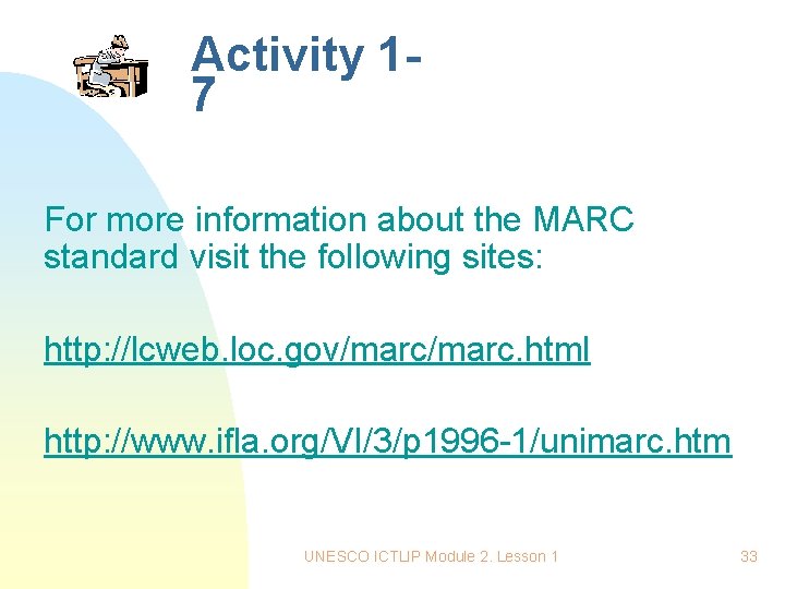 Activity 17 For more information about the MARC standard visit the following sites: http: Activity 17 For more information about the MARC standard visit the following sites: http: