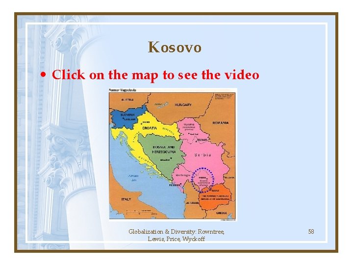 Kosovo • Click on the map to see the video Globalization & Diversity: Rowntree, Kosovo • Click on the map to see the video Globalization & Diversity: Rowntree,