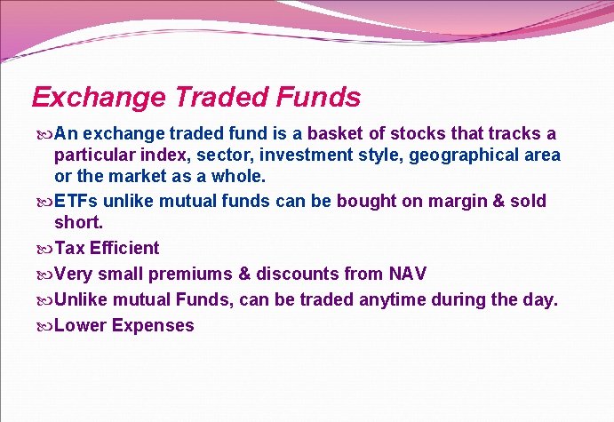 Exchange Traded Funds An exchange traded fund is a basket of stocks that tracks