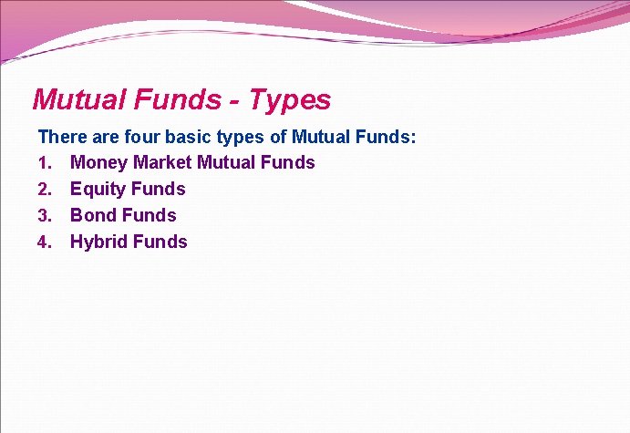 Mutual Funds - Types There are four basic types of Mutual Funds: 1. Money
