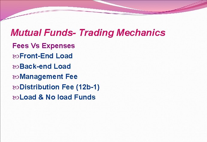 Mutual Funds- Trading Mechanics Fees Vs Expenses Front-End Load Back-end Load Management Fee Distribution