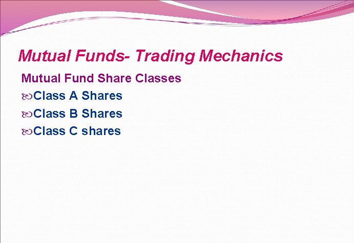 Mutual Funds- Trading Mechanics Mutual Fund Share Classes Class A Shares Class B Shares