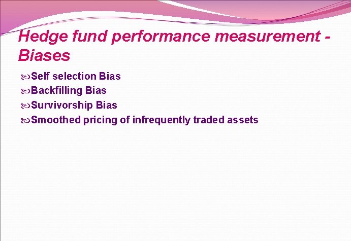 Hedge fund performance measurement Biases Self selection Bias Backfilling Bias Survivorship Bias Smoothed pricing